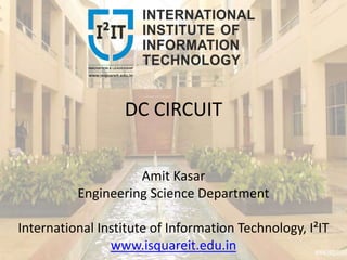 DC CIRCUIT
Amit Kasar
Engineering Science Department
International Institute of Information Technology, I²IT
www.isquareit.edu.in
 