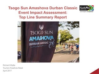 Tsogo Sun Amashova Durban Classic
Event Impact Assessment:
Top Line Summary Report
Richard Wyllie
Tourism KwaZulu-Natal
April 2017
 