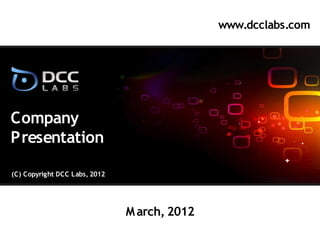 www.dcclabs.com




Company
Presentation

(C) Copyright DCC Labs, 2012




                               M arch, 2012
 