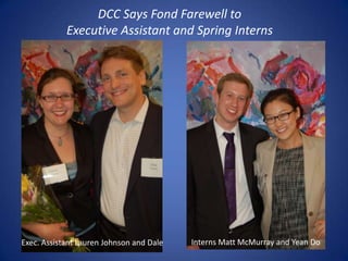 DCC Says Fond Farewell to
Executive Assistant and Spring Interns
Exec. Assistant Lauren Johnson and Dale Interns Matt McMurray and Yean Do
 
