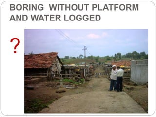 BORING WITHOUT PLATFORM
AND WATER LOGGED
?
 