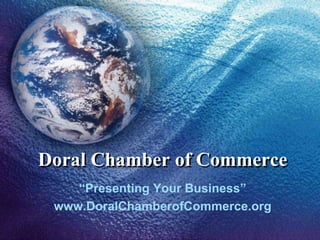 Doral Chamber of Commerce “Presenting Your Business” www.DoralChamberofCommerce.org 