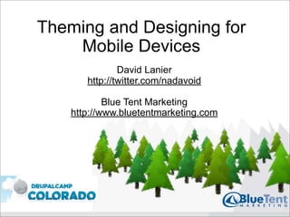 Theming and Designing for
    Mobile Devices
               David Lanier
       http://twitter.com/nadavoid

            Blue Tent Marketing
    http://www.bluetentmarketing.com
 