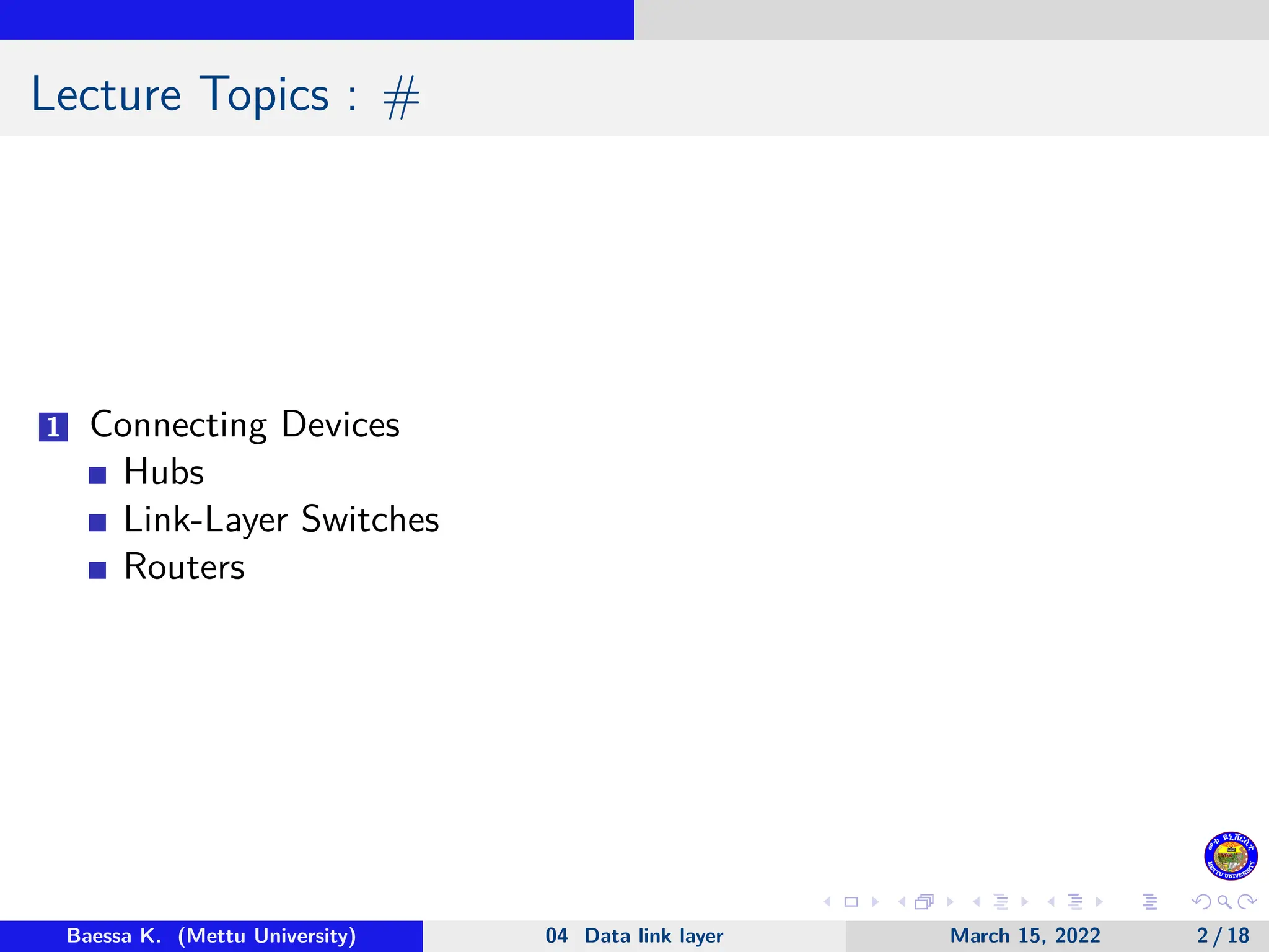 Lecture Topics : # 1 Connecting Devices Hubs Link-Layer Switches Routers Baessa K. (Mettu University) 04 Data link layer March 15, 2022 2 / 18 