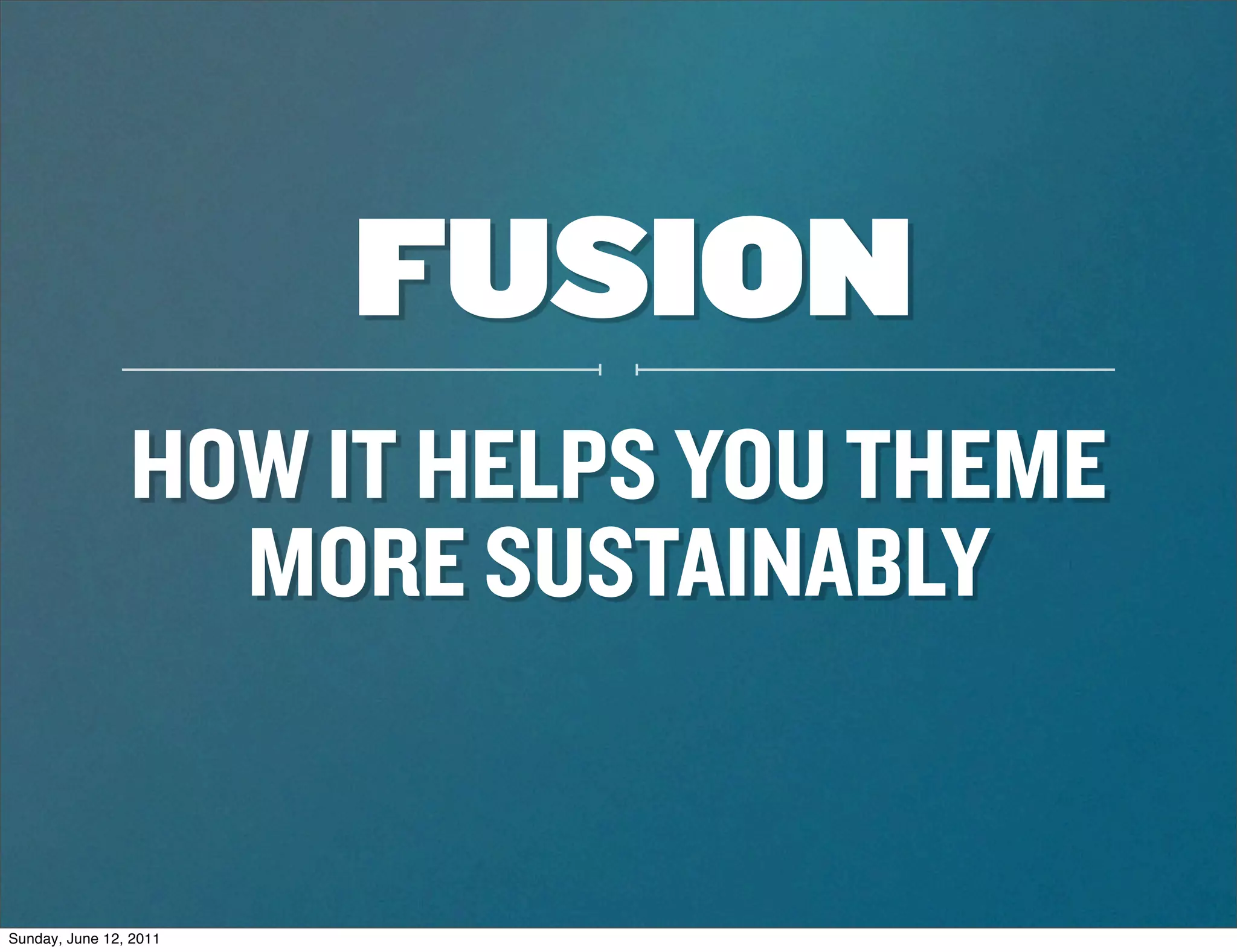 FUSION
                HOW IT HELPS YOU THEME
                  MORE SUSTAINABLY


Sunday, June 12, 2011
 