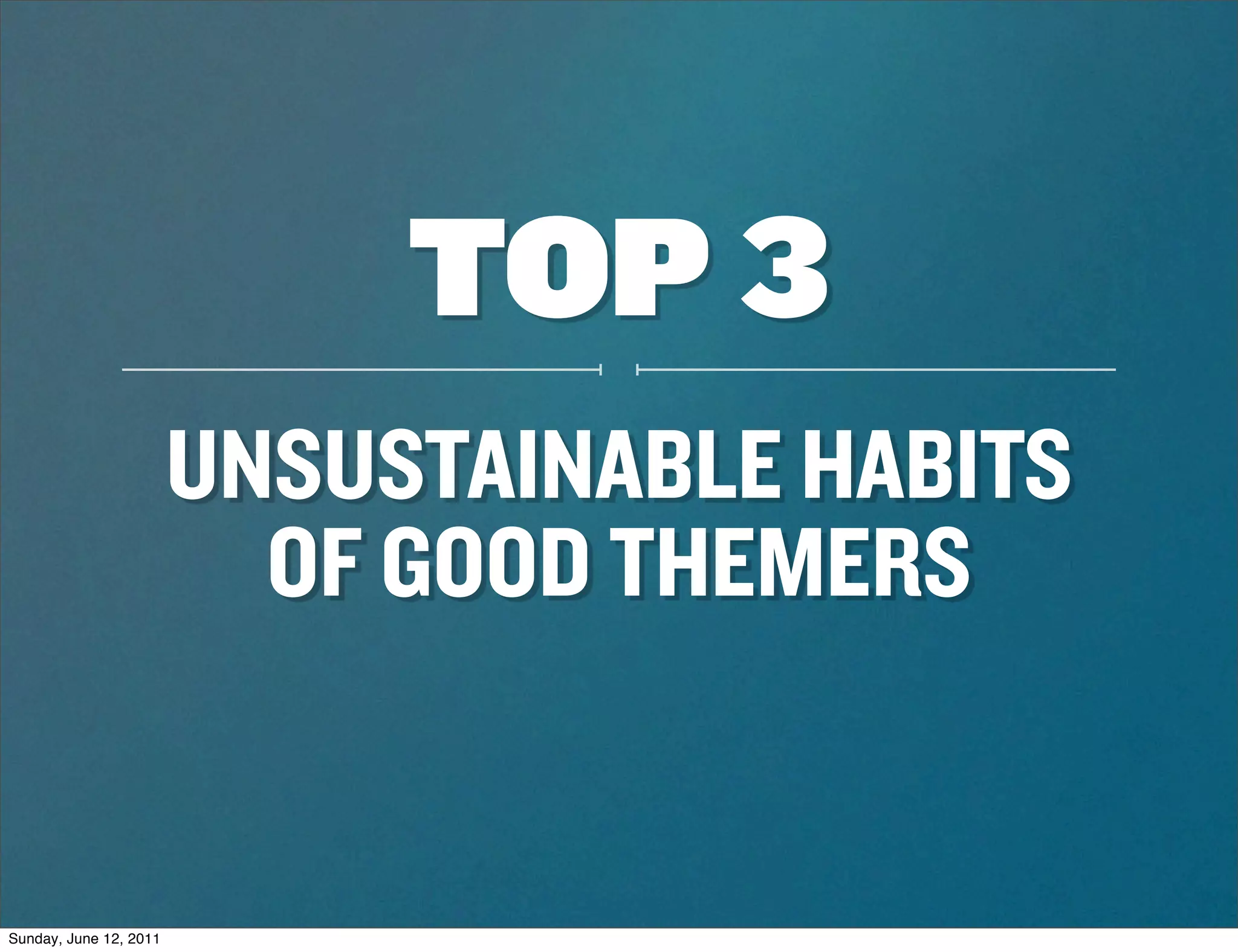 TOP 3
                        UNSUSTAINABLE HABITS
                          OF GOOD THEMERS


Sunday, June 12, 2011
 