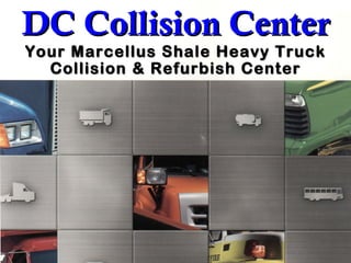 DC Collision Center Your Marcellus Shale Heavy Truck Collision & Refurbish Center 