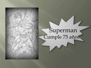 Superman
Cumple 75 años
 