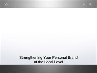 Strengthening Your Personal Brand
at the Local Level
 