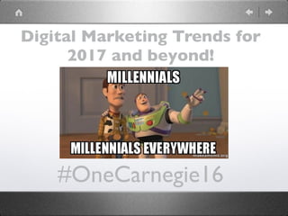 Digital Marketing Trends for
2017 and beyond!
#OneCarnegie16
 
