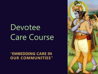 Devotee
Care Course
“EMBEDDING CARE IN
OUR COMMUNITIES”
 