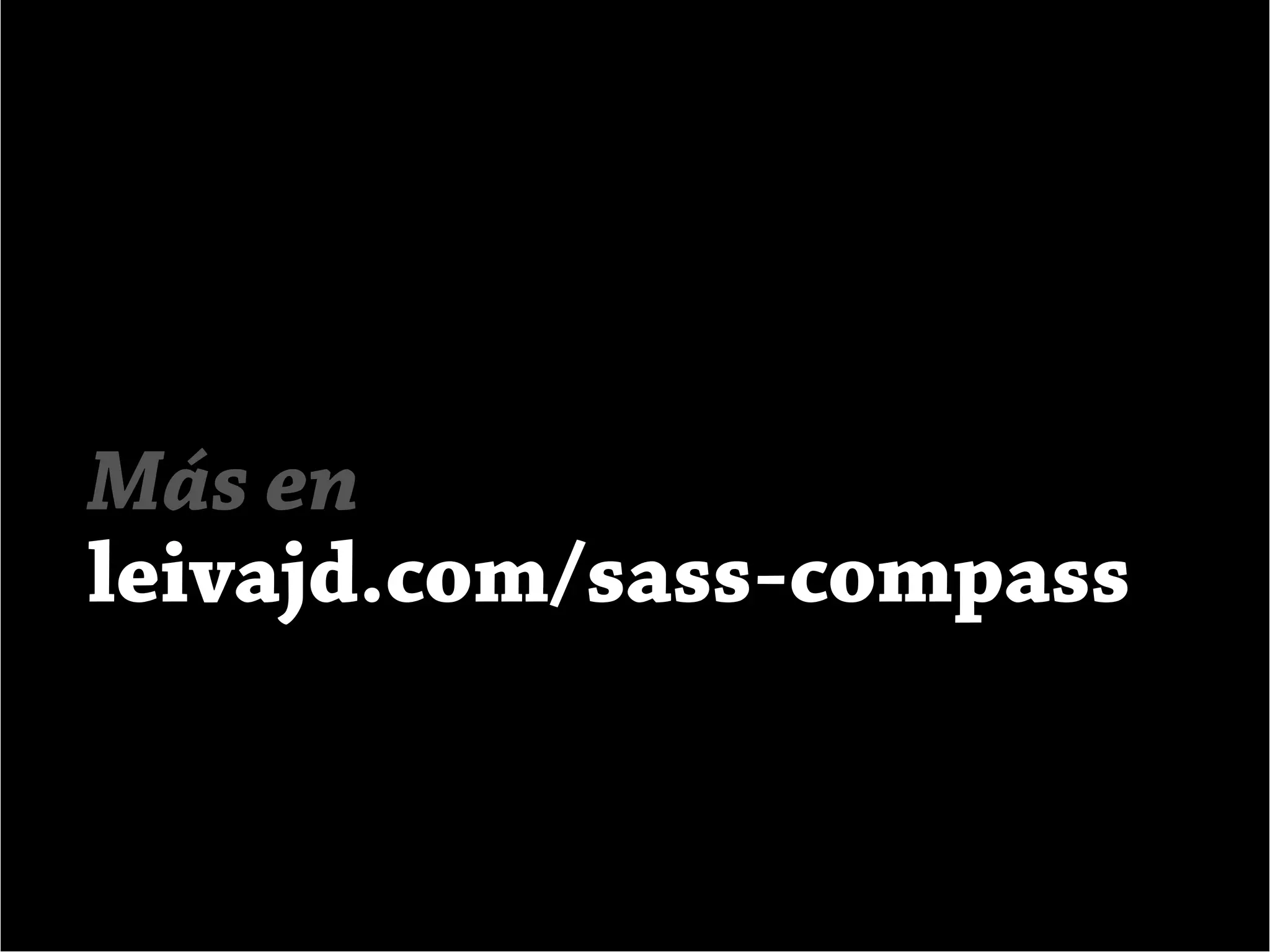 leivajd.com/sass-compass
Más en
 