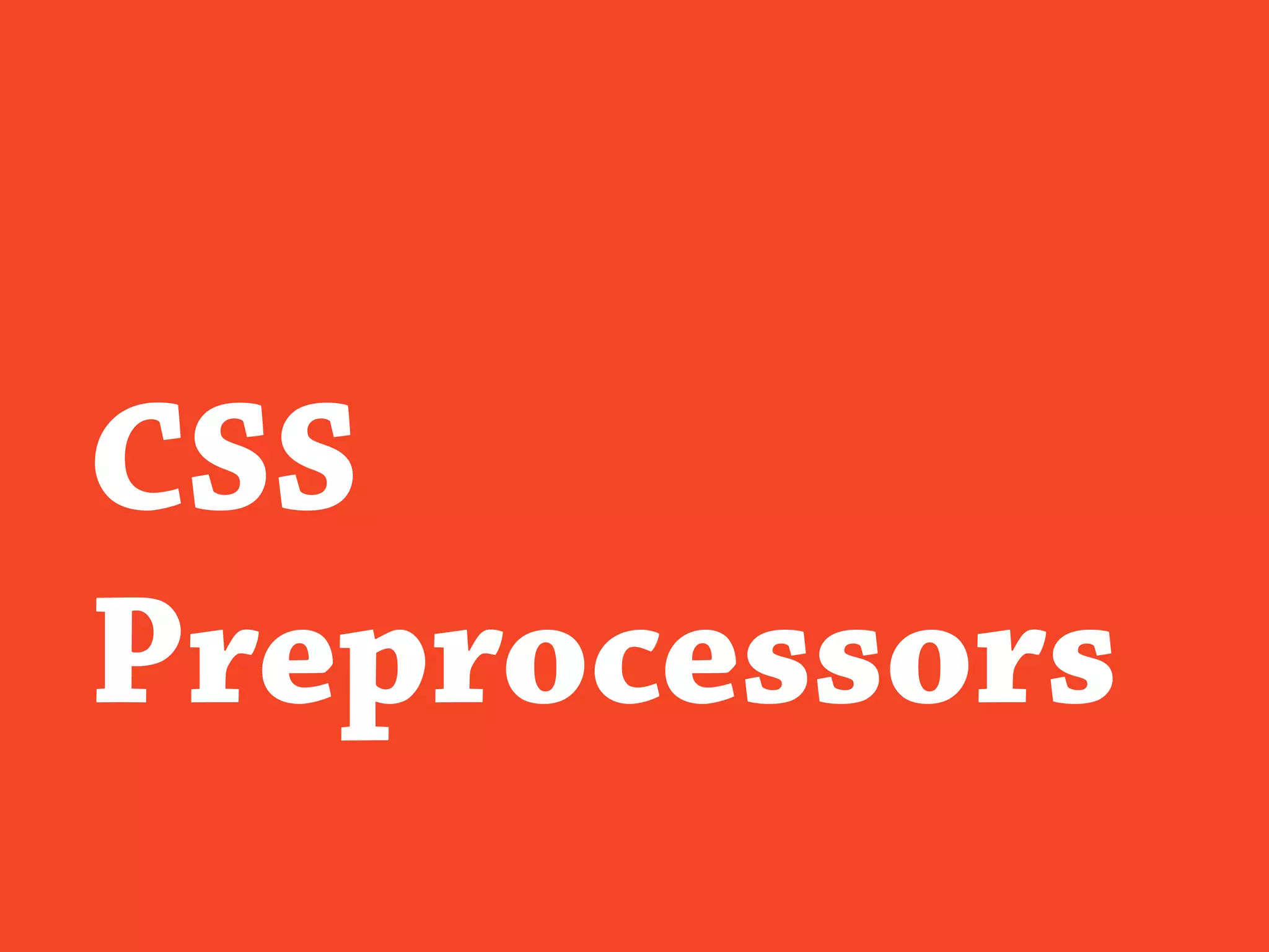 CSS
Preprocessors
 