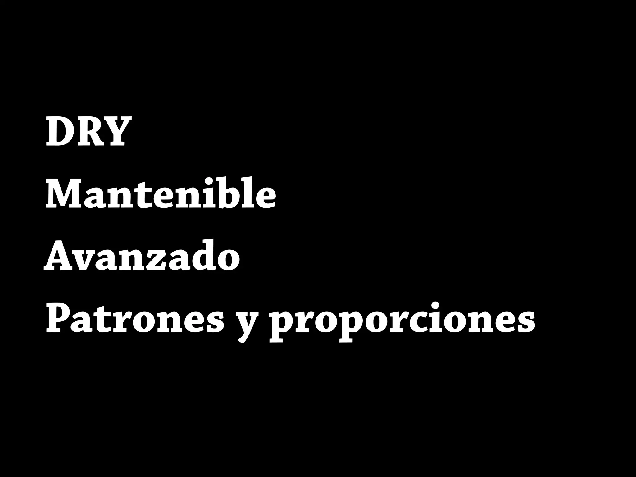 DRY
Mantenible
Avanzado
Patrones y proporciones
 