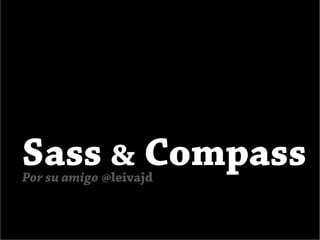 Sass & CompassPor su amigo @leivajd
 