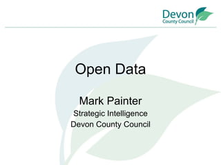 Open Data Mark Painter Strategic Intelligence Devon County Council 