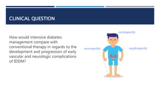 CLINICAL QUESTION
How would intensive diabetes
management compare with
conventional therapy in regards to the
development ...