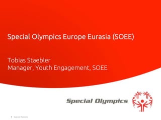 Special Olympics1
Special Olympics Europe Eurasia (SOEE)
Tobias Staebler
Manager, Youth Engagement, SOEE
 