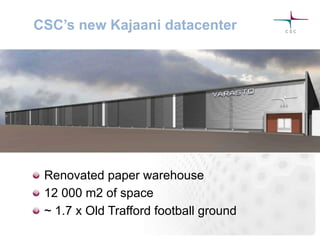CSC’s new Kajaani datacenter
!   Renovated paper warehouse
!   12 000 m2 of space
!   ~ 1.7 x Old Trafford football ground
 