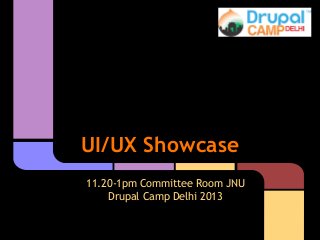 UI/UX Showcase
11.20-1pm Committee Room JNU
Drupal Camp Delhi 2013

 