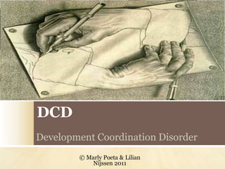DCD  Development Coordination Disorder © MarlyPoeta & LilianNijssen 2011 