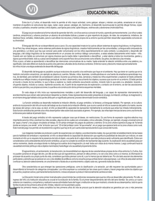 EDUCACIÓN INICIAL
VI
Entre los 4 y 5 años, el desarrollo motor le permite al niño mayor actividad, como galopar, atrapar y rebotar una pelota, arrastrarse en el piso,
mantener el equilibrio en estructuras tipo vigas, nadar, cazar, pescar, cabalgar, etc. Asimismo, el desarrollo neuromuscular le permite dibujar formas, copiar
círculosycuadrados,ensartarcuentasuotrosobjetos,usartijerasparacortar,apilarbloques,vestirsesoloyabotonarse(motricidadfina).
Eljuegoesporexcelencialaformanaturaldeaprenderdelniño;conélseacercaaconocerelmundoyaprendepermanentemente.Losniñosrurales
(andinos, amazónicos) y urbanos practican un abanico de actividades lúdicas y poseen un gran repertorio de juegos, de roles, de competencia, imitativos, de
destreza física, verbales, intelectuales, para lo cual utilizan los recursos y medios propios de su entorno que les permiten desarrollar capacidades comunes en
sudiversidad.
El lenguaje del niño se va desarrollando poco a poco. Es una capacidad innata en la cual se utilizan sistemas de signos lingüísticos y no lingüísticos.
En el Perú hay varias lenguas, varios sistemas particulares de signos lingüísticos, creados históricamente por las comunidades. La lengua está compuesta de
una gramática y un léxico que hay que conocer para poder comunicarse con los niños espontáneamente en cada contexto. La adquisición y desarrollo del
lenguaje y del código lingüístico se da necesariamente en un proceso de continuo diálogo comunicativo, a estas edades básicamente entre madre – niño.
Cuando aún son bebés se comunican por signos diversos que la madre debe ir aprendiendo a decodificar y estar atenta a todos los movimientos, gestos y
signosqueemitaelbebé,todosucuerposeráempleadocomosoportefísicodesusemocionescomoelllanto,losgritos,lossilenciosylasmiradas.
Poco a poco, el bebé va aprendiendo a decodificar las intenciones comunicativas de su madre, hasta entender la relación simbólica entre una palabra y su
significado,todoestodifieresindudadeacuerdoalospatronesculturalesdelosdiversoscontextos.Entrelosnueveydieciochomesesaproximadamente
losniñosinicianunaetapaaceleradadedesarrollodelleguaje.
El desarrollo del lenguaje es paulatino aunque evoluciona de acuerdo a los estímulos que haya en el ambiente. Hay que tener en cuenta que en la
tradición oral andino amazónica, por ejemplo se plasma en cuentos, fábulas, mitos, leyendas, constituyéndose en una fuente de enseñanza aprendizaje muy
rica, de identidad, pero también de consolidación cultural. Durante sus primeros días, semanas y meses los niños experimentan y exploran el medio ambiente
mediante sus reflejos innatos y el aprendizaje perceptual, es decir, observando y escuchando los objetos y sucesos que ocurren en su entorno. El bebé percibe
el mundo a través de los sentidos, lo que lo lleva a explorar su medio ambiente escuchando sonidos, mirando todo lo que está a su alrededor, tocando y
chupando objetos, incluido su cuerpo, repitiendo acciones, etc. A partir de las experiencias de exploración y contacto con el entorno, se dan las asociaciones
entreloquepercibeysuspropiasacciones;loquellevaalaconstruccióndelosprimerosesquemasmentales.
En esta etapa el niño inicia sus representaciones mentales a partir del desarrollo del lenguaje, y es capaz de representar internamente los
acontecimientosquecobranvalorpersonalpordespertarsuinterés.Estasrepresentacionesestánpresenteseneljuego,laimitación,eldibujo,laimaginacióny
enelmismolenguajehabladoalosquelesatribuyenunsignificadopersonal,procesodenominadofunciónsimbólica.
La función simbólica se desarrolla mediante la imitación diferida, el juego simbólico, la fantasía y el lenguaje hablado. Por ejemplo, en la cultura
andina la incorporación del niño al mundo del trabajo se da a través de la imitación diferida, que ocurre cuando el niño en ausencia del padre o la madre, asume
las tareas del campo o de la casa, es decir, el niño ya desarrolló la capacidad de representar mentalmente la conducta que antes fue imitada indirectamente.
Estafunciónsimbólicalespermitealosniñosdesempeñarrolessobretodoasociadosalgénero.Porejemplo,lasniñastejentrenzasdelanacomounaformade
entrenarsepararealizarelpeinadotípico.
A través del juego simbólico el niño representa cualquier cosa que él desea, sin restricciones. Es una forma de expresión cognitivo-afectiva muy
importante para los niños; practican los roles sociales, algunos de los cuales son universales y otros culturales. Emerge, por ejemplo, el juego universal como el
de “papá y mamá” y los juegos vinculados al trabajo. En el campo emergen los juegos de pastoreo y siembra. En la zona urbana aparece el juego de “la tienda
donde se compra y se vende”, el de “el doctor que cura”. El rol del profesor como “el que enseña”, es un juego que aparece tanto en la zona urbana como rural.
Esteniveldeljuegonospermiteverelpredominiocognitivoquehayenél,porcuantoestáreproduciendoloqueconocedelmundo.
Las imágenes mentales se producen a partir de experiencias con objetos y acontecimientos reales, los que permiten el establecimiento de las bases
para la habilidad de simbolizar o representar, el niño va desarrollando la capacidad de abstracción que significa la posibilidad de descubrir por indicios, en este
momento el niño ya no requiere de la presencia de todo el objeto; una parte de él o algún efecto que éste produzca serán suficiente para identificarlo. Estos son
consideradoscomoantecedentesdelafunciónsimbólica,yaquenocumplenlacondiciónderepresentaralgoausente.Suexplicacióndelacausalidadpasapor
varios momentos, desde una etapa donde no distingue los sueños de la imaginación y lo real: todos son vistos de la misma manera. Luego continuará hacia la
causalidadanimista(atribuyevidaaobjetosinanimados)hastallegaralacausalidadpropiamentedicha.
El egocentrismo, el centramiento, la transducción y la irreversibilidad son algunas de las características propias de los niños entre los 3 y 5 años.Aún
no pueden ponerse en el lugar del otro, por ello se dice que son egocéntricos, piensan en ellos primero y no ven a los otros como a sí mismos, la información la
procesan de acuerdo a su propio punto de vista, consideran que todos piensan como él, o por lo menos que así debería ser. Por otro lado asocian dos elementos
particularesyadviertequeseparecenenunoodosdetalles(laardillaescomolavizcachaporqueambastienencolaesponjosa).Losniñosdeestaedadcentran
oenfocansuatenciónselectivamente,enunadimensiónofacetadeunacontecimientouobjetocadavez,ignorandotodaslasdemás.
Otra característica es que emergen las operaciones prelógicas, como la clasificación y la seriación, por ello requieren las oportunidades para ir
desarrollando la formación de categorías conceptuales. Los niños expresan su curiosidad por las cosas que lo rodean y hacen preguntas sobre los objetos que
encuentrayexploranactivaypermanentementeelentorno,inclusoempiezanaproducirintencionalmentecambiosenéste.
La Educación Inicial como primer nivel educativo prevé brindar las condiciones necesarias para que los niños se desarrollen plenamente. Por ello, el
ingreso del niño a la institución educativa es crucial en la evolución de la familia. Es el primer desprendimiento del niño del seno familiar. Se unirá a un nuevo
sistema con maestros y compañeros y realizará nuevas actividades fueradel hogaroinstitución enlas quemostrará, através desus desempeños, todolo quela
familiainculcóenlosprimerosañosalniño:límites,relaciónconlaautoridadypares.
Durante los primeros meses y hasta cumplidos los tres primeros años de vida se procura que la atención educativa se garantice por una o más personas
 