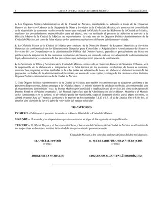 6 GACETA OFICIAL DE LA CIUDAD DE MÉXICO 13 de Junio de 2016
4. Los Órganos Político-Administrativos de la Ciudad de México, manifestarán la adhesión a través de la Dirección
General de Servicios Urbanos de la Secretaría de Obras y Servicios de la Ciudad de México, a la contratación consolidada
de la adquisición de camiones recolectores de basura que realizará la Oficialía Mayor del Gobierno de la Ciudad de México,
mediante los procedimientos preestablecidos para tal efecto, una vez realizado el proceso de adhesión se enviará a la
Oficialía Mayor de la Ciudad de México los requerimientos de cada uno de los Órganos Político-Administrativos de la
Ciudad de México, así como la ficha técnica de los camiones recolectores de basura debidamente validada.
5. La Oficialía Mayor de la Ciudad de México por conducto de la Dirección General de Recursos Materiales y Servicios
Generales de conformidad con los Lineamientos Generales para Consolidar la Adquisición o Arrendamiento de Bienes o
Servicios de Uso Generalizado en la Administración Pública del Distrito Federal, presidirá el procedimiento de licitación
pública para la adquisición de los camiones recolectores de basura, así como de realizar la evaluación de la documentación
legal, administrativa y económica de los proveedores que participen en el proceso de contratación.
6. La Secretaría de Obras y Servicios de la Ciudad de México, a través de su Dirección General de Servicios Urbanos, será
la responsable de la elaboración e integración de la ficha técnica de los camiones recolectores de basura a contratar,
contestar las preguntas técnicas recibidas en la o las juntas de aclaración de bases, de elaborar el dictamen técnico de las
propuestas recibidas, de la administración del contrato, así como de la recepción y entrega de los camiones a los distintos
Órganos Político-Administrativos de la Ciudad de México.
7. Cada Órgano Político-Administrativo de la Ciudad de México, para recibir los camiones que se adquieran conforme a las
presentes disposiciones, deberá entregar a la Oficialía Mayor, el mismo número de unidades recibidas, de conformidad con
el procedimiento denominado “Baja de Bienes Muebles por inutilidad o inaplicación en el servicio, así como su Registro de
Destino Final en el Padrón Inventarial”, del Manual Específico para la Administración de los Bienes Muebles y el Manejo
de los Almacenes; o en su defecto, si el vehículo puede ser reutilizable, según el dictamen técnico que al efecto se emita, se
deberá levantar Acta de Traspaso, conforme a lo previsto en los numerales 7.1.13 y 5.1.13 de la Circular Uno y Uno Bis, lo
anterior con el objeto de llevar a cabo la renovación del parque vehicular.
TRANSITORIOS
PRIMERO.- Publíquese el presente Acuerdo en la Gaceta Oficial de la Ciudad de México.
SEGUNDO.- El acuerdo y las disposiciones previstas entrarán en vigor al día siguiente de su publicación.
TERCERO.- El Oficial Mayor y el Secretario de Obras y Servicios del Gobierno de la Ciudad de México en el ámbito de
sus respectivas atribuciones, tendrán la facultad de interpretación del presente acuerdo.
Ciudad de México, a los siete días del mes de junio del dos mil dieciséis.
EL OFICIAL MAYOR
(Firma)
________________________
JORGE SILVA MORALES
EL SECRETARIO DE OBRAS Y SERVICIOS
(Firma)
_____________________________________
EDGAR OSWALDO TUNGÜI RODRÍGUEZ
 