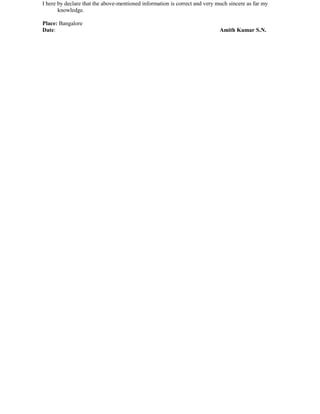 I here by declare that the above-mentioned information is correct and very much sincere as far my
knowledge.
Place: Bangalore
Date: Amith Kumar S.N.
 