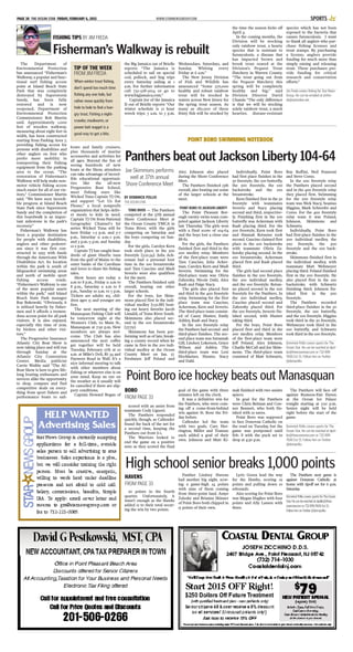 WWW.STARNEWSGROUP.COMPAGE 38 THE OCEAN STAR FRIDAY, FEBRUARY 6, 2015 SPORTS
The Department of
Environmental Protection
has announced “Fisherman’s
Walkway, a popular and func-
tional surf fishing access
point at Island Beach State
Park that was completely
destroyed by Superstorm
Sandy, has been fully
restored and is now
reopened, Department of
Environmental Protection
Commissioner Bob Martin
said. Approximately 1,000
feet of wooden walkway,
measuring about eight feet in
width, has been constructed
starting from Parking Area 7,
providing fishing access for
persons with disabilities and
other anglers on foot who
prefer more mobility in
transporting their fishing
equipment from the parking
area to the ocean. “The
restoration of Fisherman’s
Walkway will help make non-
motor vehicle fishing access
much easier for all of our vis-
itors,” Commissioner Martin
said. “We have seen incredi-
ble progress at Island Beach
State Park since Superstorm
Sandy and the completion of
this boardwalk is an impor-
tant milestone in the park’s
recovery.”
Fisherman’s Walkway has
been a popular destination
for people with disabilities,
anglers and other pedestri-
ans since it was first con-
structed in 1995 with funds
through the Americans With
Disabilities Act. Its location
within the park is south of
lifeguarded swimming areas
and north of mobile sport
fishing access roads.
“Fishermen’s Walkway is one
of the most popular assets
within the park,” said Island
Beach State Park manager
Ray Bukowski. “Obviously, it
is utilized heavily by fisher-
men and it affords a tremen-
dous access point for all park
visitors. It is also enjoyed,
especially this time of year,
by birders and other visi-
tors.”
The Progressive Insurance
Atlantic City Boat Show is
now taking place and will run
through Sunday at the
Atlantic City Convention
Center. Media publicist
Carrie Waible said “The AC
Boat Show is here to give life-
long boating enthusiasts and
novices alike the opportunity
to shop, compare and find
competitive deals on every-
thing from sport fishers and
performance boats to sail-
boats and family cruisers,
plus thousands of marine
accessories and activities for
all ages. Beyond the fun of
seeing hundreds of new
boats at the Show, attendees
can take advantage of incred-
ible educational opportuni-
ties like the all-new
Progressive Boat School,
meet fishing stars like
Wicked Tuna Captain TJ Ott,
and support “Let Us Eat
Please,” a local nonprofit
organization that helps deliv-
er meals to kids in need.
Captain TJ Ott from National
Geographic Channel's hit
series Wicked Tuna will be
here Friday 1-3 p.m. and 5-7
p.m., Saturday 11 a.m.-1 p.m.
and 3 p.m.-5 p.m. and Sunday
12-2 p.m.
Captain TJ has caught hun-
dreds of giant bluefin tuna
from the gulf of Maine to the
outer banks of the Carolinas
and loves to share his fishing
tales.
Show hours are today 11
a.m to 8 p.m., Friday 11 a.m to
8 p.m., Saturday 11 a.m to 8
p.m., Sunday 10 a.m. to 5 p.m.
Tickets are adults: $15, chil-
dren ages 15 and younger are
free.
The next meeting of the
Manasquan Fishing Club will
be tomorrow night at the
Women’s Club, 62 Main St.,
Manasquan at 7:30 p.m. New
members are always wel-
come. The Club has also
announced the next coffee
get together will be held
Tuesday, February 17th at 10
a.m. at Mike’s Deli, Rt 34 and
Paynters Road in Wall. It’s a
nice informal meeting to talk
with other members about
fishing or whatever else is on
your mind. Keep an eye on
the weather as it usually will
be cancelled if there are slip-
pery conditions.
Captain Howard Bogan of
the Big Jamaica out of Brielle
reports “The Jamaica is
scheduled to sail on special
cod, pollock, and ling trips
every Saturday sailing at 1
a.m. For further information
call 732-528-5014 or go to
www.bigjamaica.com.”
Captain Joe of the Jamaica
II out of Brielle reports “Our
winter schedule is 12 hour
wreck trips: 5 a.m. to 5 p.m.
Wednesdays, Saturdays, and
Sunday. Whiting every
Friday at 6 a.m.”
The New Jersey Division
of Fish and Wildlife has
announced “Some 570,000
healthy and robust rainbow
trout will be stocked in
waters across New Jersey for
the spring trout season. As
many as 180,000 of these
feisty fish will be stocked by
the time the season kicks off
April 4.
In the coming months, the
Division will be stocking
only rainbow trout, a hearty
species that is resistant to
furunculosis, a disease that
has impacted brown and
brook trout reared at the
Division’s Pequest Trout
Hatchery in Warren County.
“The trout going out from
the Pequest Hatchery this
spring will be completely
healthy and big,” said
Division Director David
Chanda “The only difference
is that we will be stocking
solely rainbow trout, a much
heartier, disease-resistant
species which has not been
exposed to the bacteria that
causes furunculosis. I want
to thank all anglers who pur-
chase fishing licenses and
trout stamps. By purchasing
a license, anglers provide
funding for much more than
simply raising and releasing
trout. These purchases pro-
vide funding for critical
research and conservation
efforts.”
Jim Freda covers fishing for Star News
Group. He can be emailed at jimfre-
da@optonline.net.
FISHING TIPS BY JIM FREDA
Fisherman’s Walkway is rebuilt
TIP OF THE WEEK
FROM JIM FREDA
When winter trout fishing,
don’t spend too much time
fishing any one hole, but
rather move quickly from
hole to hole to find a hun-
gry trout. Fishing a night-
crawler, mealworm, or
power bait nugget is a
good way to get a bite.
POINT BORO SWIMMING NOTEBOOK
Panthers beat out Jackson Liberty 104-64
BY DOMINICK POLLIO
THE OCEAN STAR
TOMS RIVER — The Panthers
competed at the 37th annual
Shore Conference Meet at
the Ocean County YMCA in
Toms River, with the girls
competing on Saturday and
the boys competing on Sun-
day.
For the girls, Carolyn Kern
took sixth place in the 500
freestyle [5:22.34]. Julia Ack-
erman had a personal best
time in the 100 breaststroke
and Tara Caucino and Madi
Severio were also qualifiers
for the meet.
The Panthers finished 19th
overall, beating out other
larger schools.
For the boys, Joe Skim-
mons placed first in the indi-
vidual medley [1:52.88] beat-
ing out heavy favorite Jacob
Limaldi, of Toms River South.
Skimmons also placed sec-
ond in the 100 breaststroke
[57.79].
Skimmons has been per-
forming well as of late, break-
ing a county record when he
came in first in the 200 indi-
vidual medley at the Ocean
County Meet on Jan. 17.
Freshmen Jeff Poland and
Alex Johnson also placed
during the Shore Conference
Meet.
The Panthers finished 13th
overall, also beating out some
of the larger schools at the
meet.
POINT BORO VS JACKSON LIBERTY
The Point Pleasant Bor-
ough varsity swim team com-
peted against Jackson Liberty
last Thursday. The girls won
with a final score of 104-64
and the boys lost a close one
88-82.
For the girls, the Panthers
finished first and third in the
200 medley relay. Members
of the first-place team were
Tara Caucino, Julia Acker-
man, Carolyn Kern and Madi
Severio. Swimming for the
third-place team was Olivia
Zahorsky, Nicole Dahl, Alex
Raab and Paige Stacy.
The girls also placed first
and third in the 400 freestyle
relay. Swimming for the first
place team was Caucino,
Ackerman, Kern and Severio.
The third-place team consist-
ed of Casey Hunter, Emily
Ashley, Raab and Stacy.
In the 200 freestyle relay
the Panthers had second- and
third-place finishes. The sec-
ond place team was Savannah
Gill, Lindsey Lokerson, Grace
Wilson and Ashley. The
third-place team was Lexi
Hochheiser, Hunter, Stacy
and Dahl.
Individually, Point Boro
had first place finishes in the
50 freestyle, the 100 butterfly,
the 500 freestyle, the 100
backstroke and the 100
breaststroke.
Kern finished first in the 50
freestyle with teammates
Severio and Stacy placing
second and third, respective-
ly. Finishing first in the 100
butterfly was Ackerman with
Raab placing third. For the
500 freestyle, Kern took first
and Hannah Rotunno took
second. Caucino claimed first
place in the 100 backstroke
with teammate Olivia Za-
horsky placing second. In the
100 breaststroke, Ackerman
placed first and Raab placed
third.
The girls had second place
finishes in the 200 freestyle,
the 200 individual medley,
and the 100 freestyle. Rotun-
no placed second in the 200
freestyle for the Panthers. In
the 200 individual medley,
Caucino placed second and
Zahorsky placed third. For
the 100 freestyle, Severio fin-
ished second, with Hunter
taking third.
For the boys, Point Boro
placed first and third in the
200 medley relay. Members
of the first-place team were
Jeff Poland, Alex Johnson,
Charlie McCall and Joe Skim-
mons. The third-place team
consisted of Matt Schwartz,
Ray Ruffini, Neil Franzoni
and Steve Corso.
In the 200 freestyle relay
the Panthers placed second
and in the 400 freestyle relay
they placed first. Swimming
for the 200 freestyle relay
team was Nick Stacy, Seamus
Higgins, Mark Schreefer and
Corso. For the 400 freestyle
relay team it was Poland,
Johnson, Skimmons and
Schwartz.
Individually, Point Boro
had first-place finishes in the
200 individual medley, the
200 freestyle, the 500
freestyle and the 100 back-
stroke.
Skimmons finished first in
the individual medley, with
teammate Matt Wehmeyer
placing third. Poland finished
first in the 200 freestyle. He
also placed first in the 100
backstroke, with Schwartz
finishing third. Johnson fin-
ished first in the 500
freestyle.
The Panthers recorded
third-place finishes in the 50
freestyle, the 100 butterfly,
and the 100 freestyle. Higgins
took third in the 50 freestyle,
Wehmeyer took third in the
100 butterfly, and Schwartz
took third in the 100 freestyle.
Dominick Pollio covers sports for The
Ocean Star. He can be reached at dpol-
lio@theoceanstar.com or 732-899-
7606 Ext 15. Follow him on Twitter
@dompollio.
Joe Skimmons performs
well at 37th annual
Shore Conference Meet
scored with an assist from
teammate Cody Liguori.
The Panthers responded
quickly, though, as Callender
found the back of the net for
a second time, keeping the
Panthers out front 6-1.
The Warriors looked to
end the game on a positive
note as they scored the final
goal of the game with three
minutes left on the clock.
It was a definitive win for
the Panthers, who were com-
ing off a come-from-behind
win against St. Rose the Fri-
day before.
Callender led the team
with two goals. Carr, Her-
rington, Miller and Transue
each added a goal of their
own. Johnson and Matt Ki-
mak finished with two assists
apiece.
In goal for the Panthers
were Chris Belman and Con-
nor Bennett, who both fin-
ished with 10 saves.
Point Boro was supposed
to face Donovan Catholic on
the road on Tuesday, but the
game was postponed until
Feb. 8 with the puck set to
drop at 4:30 p.m.
The Panthers will face off
against Rumson-Fair Haven
at the Ocean Ice Palace
tonight starting at 5:10 p.m.
Senior night will be held
right before the start of the
game.
Dominick Pollio covers sports for The
Ocean Star. He can be reached at dpol-
lio@theoceanstar.com or 732-899-
7606 Ext 15. Follow him on Twitter
@dompollio.
Point Boro ice hockey beats out Manasquan
BORO
FROM PAGE 33
20 points in the fourth
quarter. Unfortunately, it
wasn’t enough as the Hawks
added 12 to their total secur-
ing the win by two points.
Panther Lindsey Havens
had another big night, scor-
ing a game-high 24 points
with nine of them coming
from three-point land. Amye
Zalesky and Brianna Skinner
of Point Boro both chipped in
15 points of their own.
Lyric Green lead the way
for the Hawks, scoring 19
points and pulling down 10
rebounds.
Also scoring for Point Boro
was Megan Hughes with four
points and Ally Lassen with
three.
The Panthers next game is
against Donavan Catholic at
home with tipoff set for 6 p.m.
Saturday.
DominickPolliocoverssportsforTheOcean
Star.Hecanbereachedatdpollio@theo-
ceanstar.comor732-899-7606Ext15.
FollowhimonTwitter@dompollio.
High school senior breaks 1,000 points
HAVENS
FROM PAGE 33
 