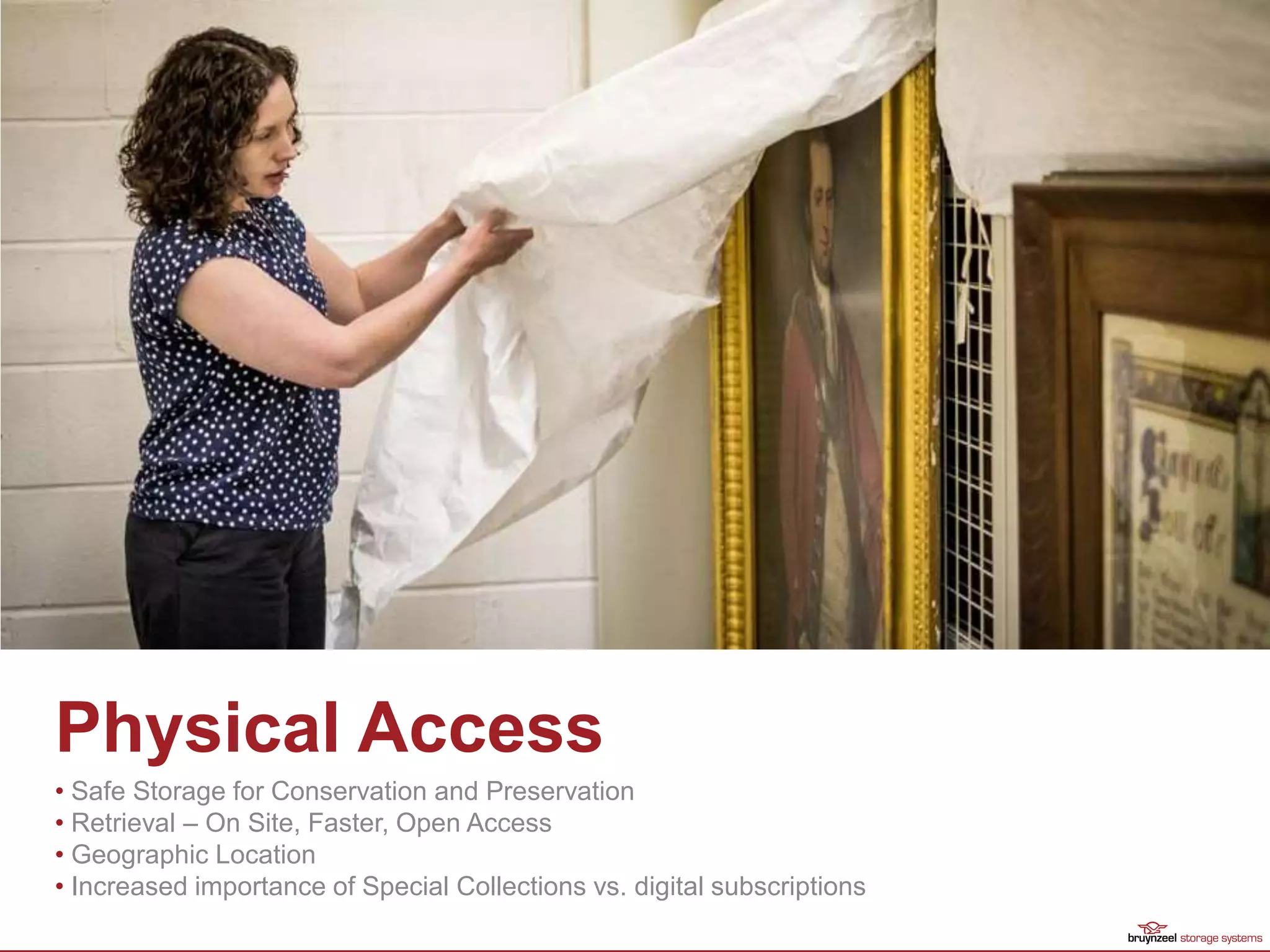 • Safe Storage for Conservation and Preservation
• Retrieval – On Site, Faster, Open Access
• Geographic Location
• Increased importance of Special Collections vs. digital subscriptions
Physical Access
 