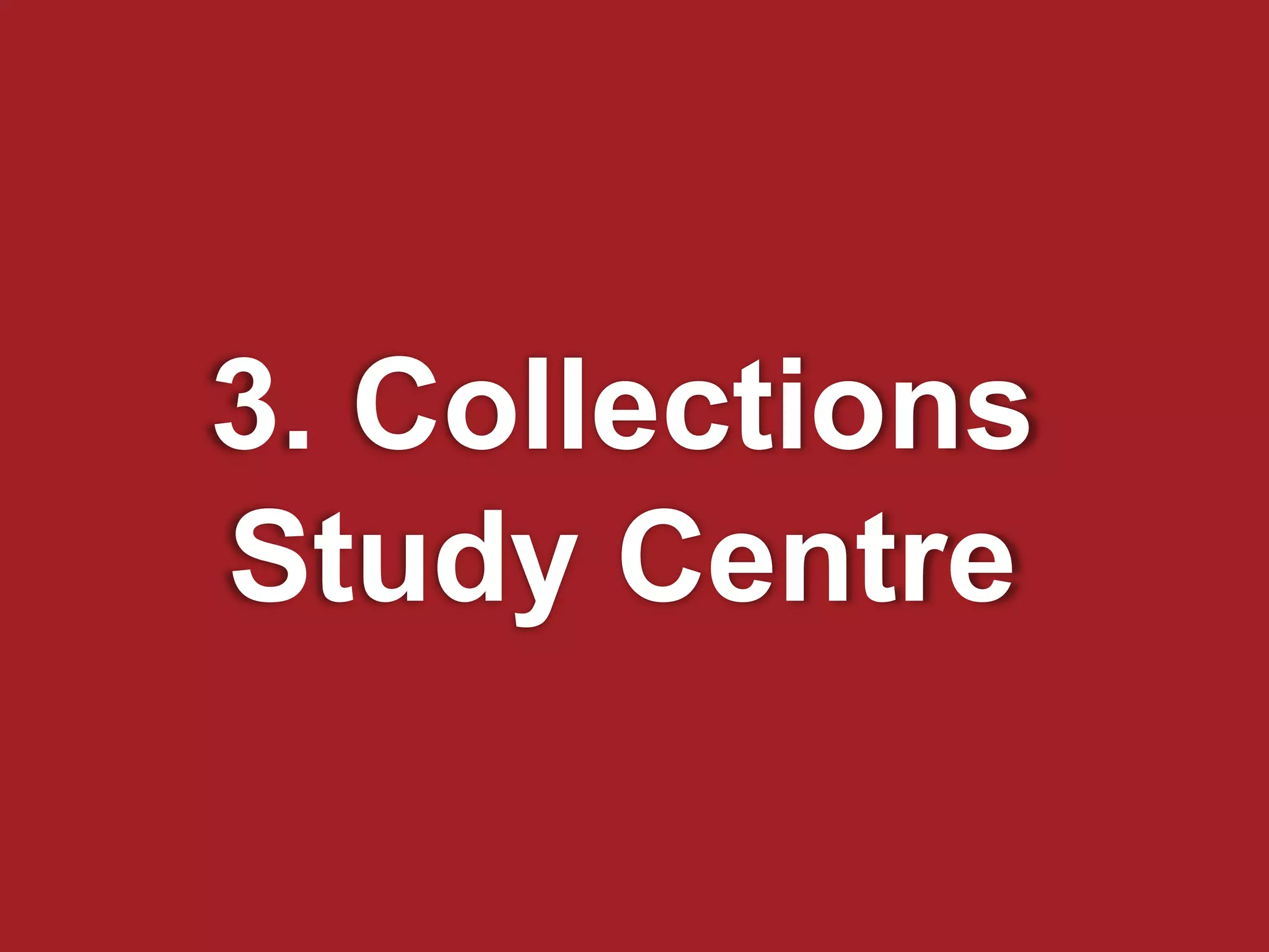 3. Collections
Study Centre
 