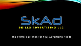 S K I L L S A D V E R T I S I N G L L C
The Ultimate Solution For Your Advertising Needs
 