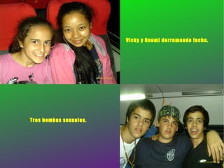 Vicky y Naomi derramando facha.




Tres bombas sexuales.
 