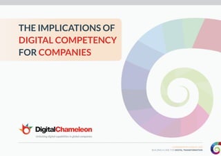 LEADERSHIP IN A DIGITAL AGE
BUILDING A CASE FOR DIGITAL TRANSFORMATION
THE IMPLICATIONS OF
DIGITAL COMPETENCY
FOR COMPANIES
Unlocking digital capabilities in global companies
 