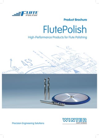Precision Engineering Solutions
Product Brochure
FlutePolish
High-Performance Products for Flute Polishing
 