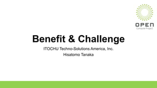Benefit & Challenge
ITOCHU Techno-Solutions America, Inc.
Hisatomo Tanaka
ITOCHU	Techno-Solutions	America,	Inc.
 