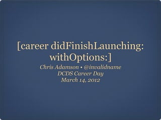 [career didFinishLaunching:
       withOptions:]
    Chris Adamson • @invalidname
           DCDS Career Day
            March 14, 2012
 