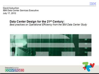 David Aubuchon
IBM Data Center Services Executive
July 17, 2012




                                     © 2012 IBM Corporation
 