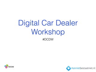 Digital Car Dealer
Workshop
#DCDW
 