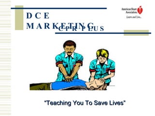 DCE MARKETING CPR PLUS “ Teaching You To Save Lives” 