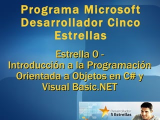 Estrella 0 - Introducción a la Programación Orientada a Objetos en C# y Visual Basic.NET Programa Microsoft Desarrollador Cinco Estrellas 