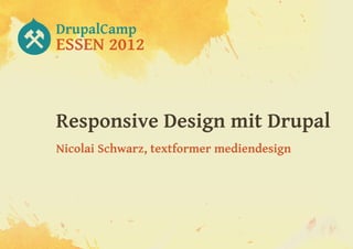 Responsive Design mit Drupal
Nicolai Schwarz, textformer mediendesign
 