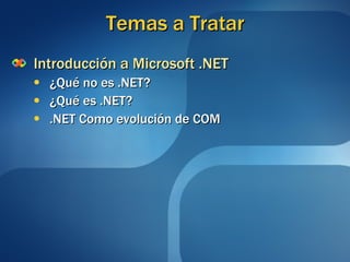 Temas a Tratar Introducción a Microsoft .NET ¿Qué no es .NET? ¿Qué es .NET? .NET Como evolución de COM 