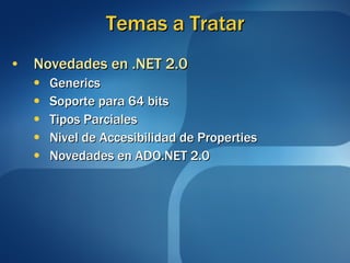 Temas a Tratar Novedades en .NET 2.0 Generics Soporte para 64 bits Tipos Parciales Nivel de Accesibilidad de Properties Novedades en ADO.NET 2.0 