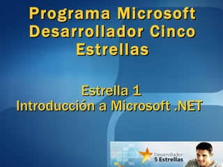 Estrella 1 Introducción a Microsoft .NET  Programa Microsoft Desarrollador Cinco Estrellas 
