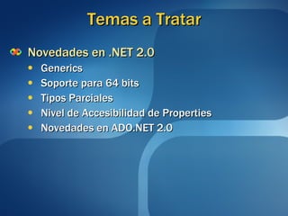 Temas a Tratar Novedades en .NET 2.0 Generics Soporte para 64 bits Tipos Parciales Nivel de Accesibilidad de Properties Novedades en ADO.NET 2.0 