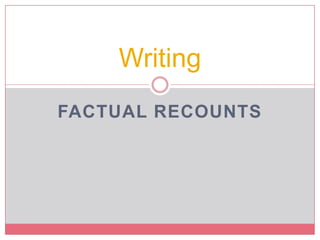Writing
FACTUAL RECOUNTS
 