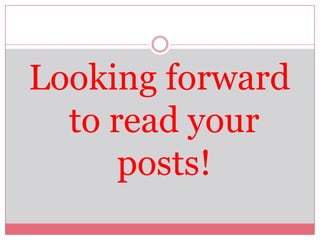 Looking forward
  to read your
      posts!
 