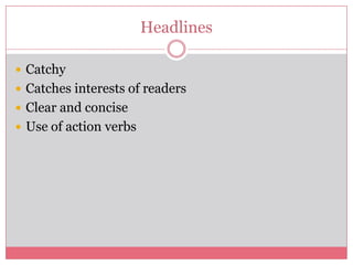 Headlines

 Catchy
 Catches interests of readers
 Clear and concise
 Use of action verbs
 