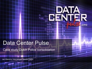 Data Center Pulse Case study Dutch Police consolidation Jan Wiersma, International Director EMEA 